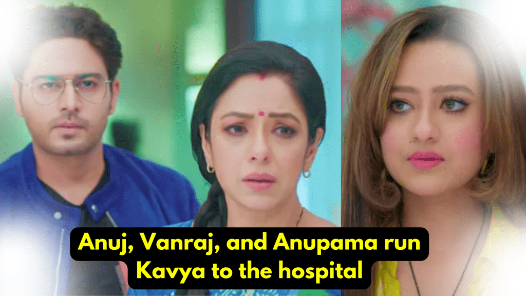 Anupama 27th August 2023 Written Update: Anuj, Vanraj, and Anupama run Kavya to the hospital. 3 Anupama 27th August 2023 Written Update