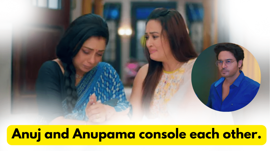 Anupama 22nd October 2023 Written Update: Anuj and Anupama console each other. 2 Anupama 22nd October 2023 Written Update