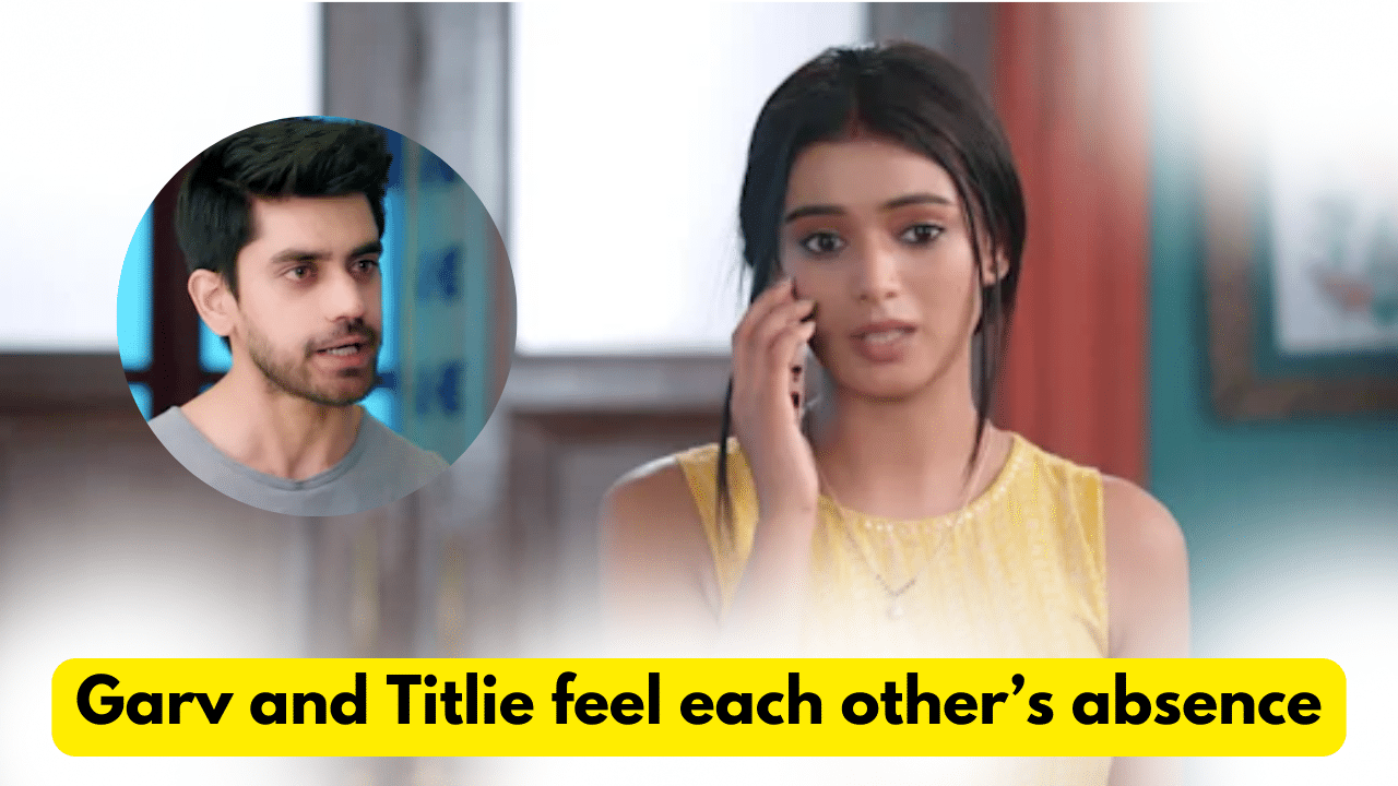 Titlie 15th October 2023 Written Update: Garv and Titlie feel each other’s absence. 1 Titlie 15th October 2023 Written Update