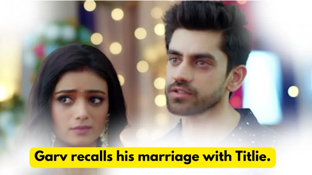 Titlie 27th October 2023 Written Update: Garv recalls his marriage with Titlie. 2 Titlie 27th October 2023 Written Update