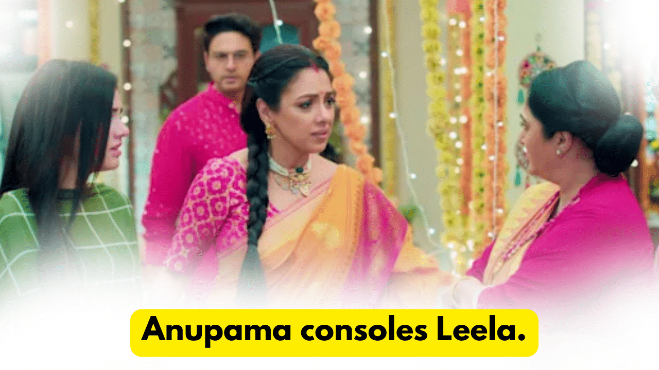 Anupama 18th November 2023 Written Update: Anupama consoles Leela. 1 Anupama 18th November 2023 Written Update
