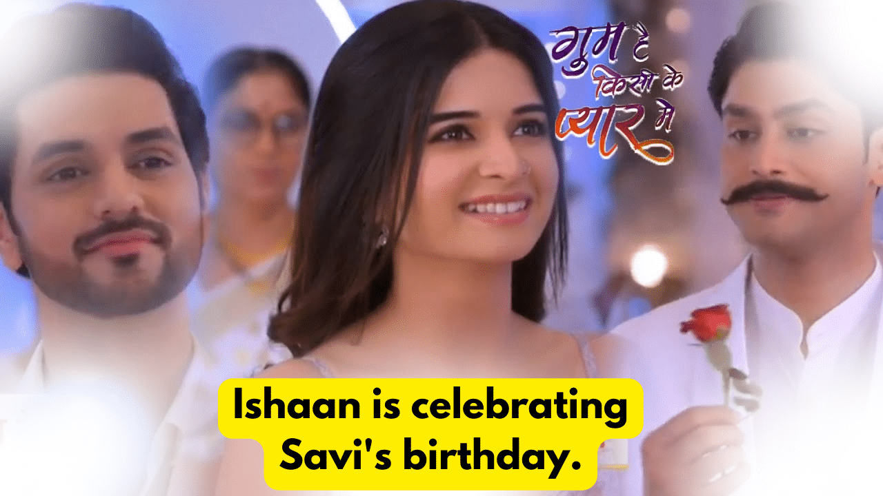 Ghum Hai Kisikey Pyaar Mein 7th November 2023 Written Update: Ishaan is celebrating Savi's birthday. 1 Ghum Hai Kisikey Pyaar Mein 7th November 2023 Written Update