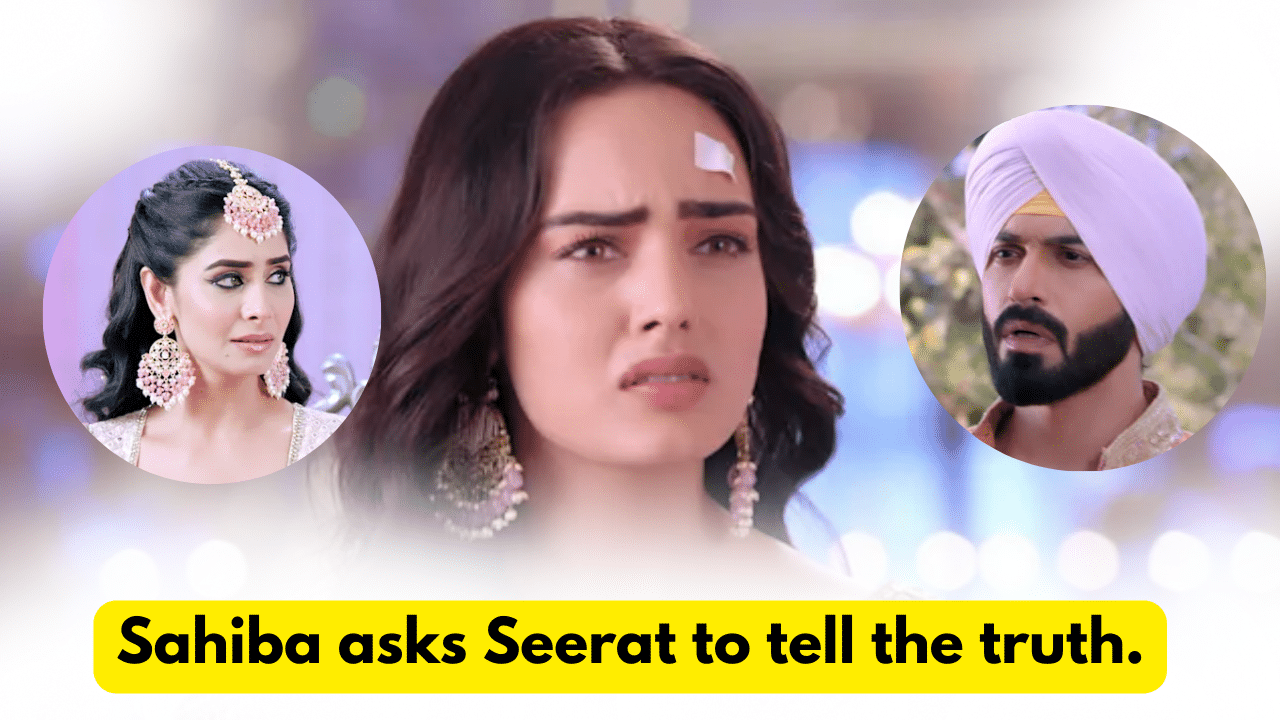 Teri Meri Doriyaann 13th December 2023 Written Update: Sahiba asks Seerat to tell the truth. 1 Teri Meri Doriyaann 13th December 2023 Written Update