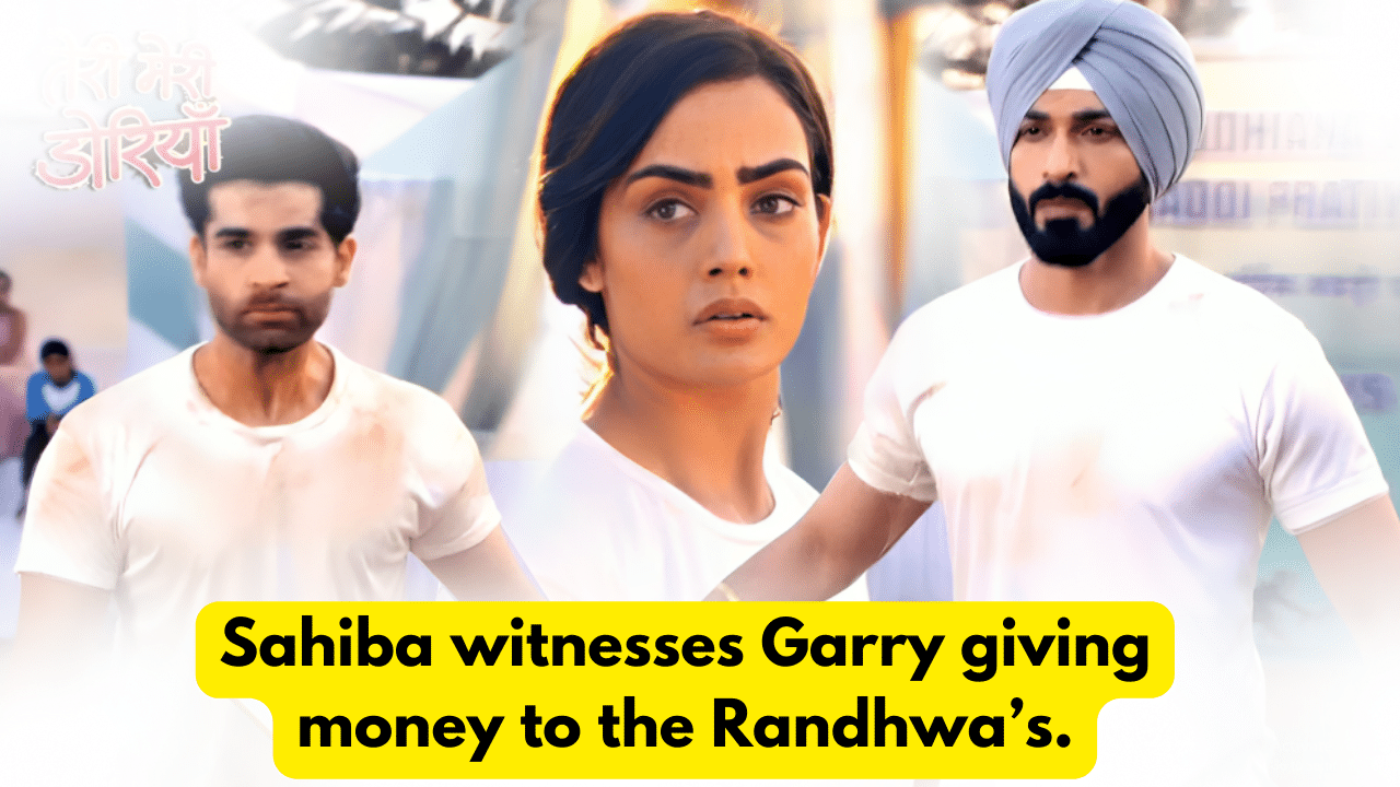 Teri Meri Doriyaann 23rd January 2024 Written Update: Sahiba witnesses Garry giving money to the Randhwa’s. 1 Teri Meri Doriyaann 23rd January 2024 Written Update