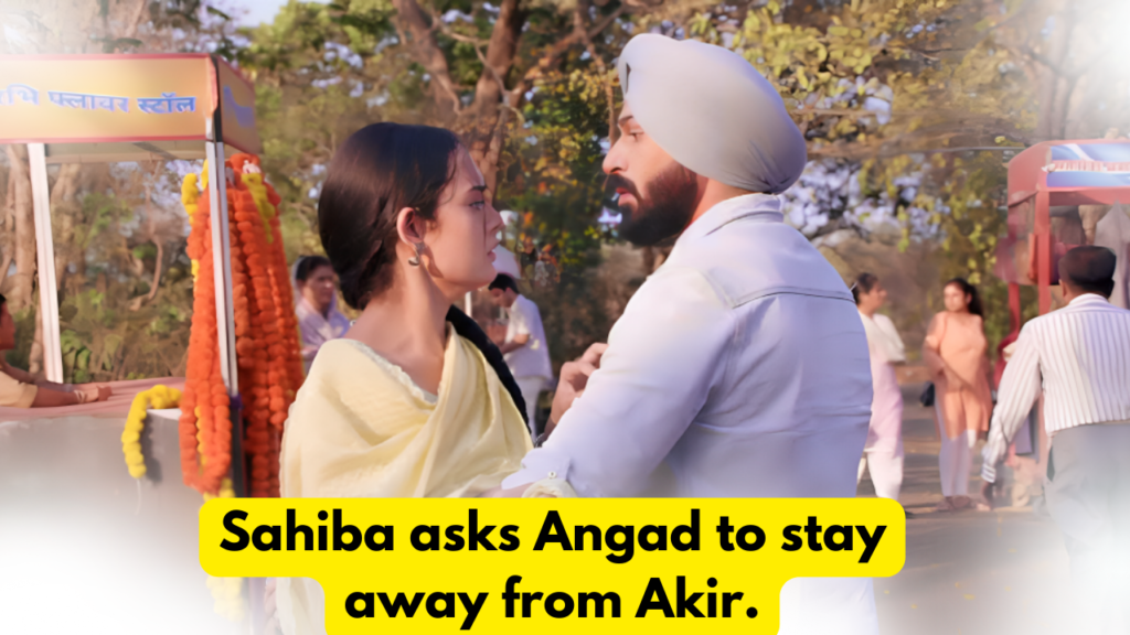 Teri Meri Doriyaann 25th April 2024 Written Update: Sahiba asks Angad to stay away from Akir. 8 Teri Meri Doriyaann 25th April 2024 Written Update