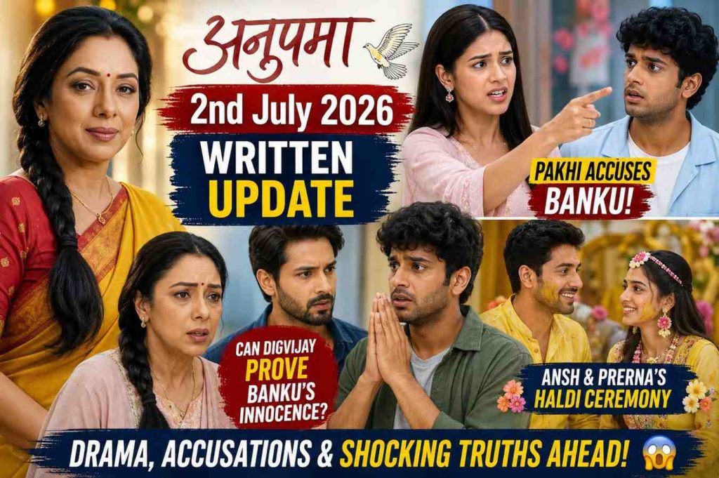 Anupama 2nd July 2026 Written Update: Can Digvijay Prove Banku’s Innocence? 1 Anupama 2nd July 2026 Written Update